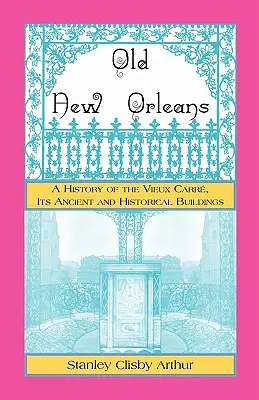 Stary Nowy Orlean, Historia Vieux Carre, jego starożytnych i historycznych budynków - Old New Orleans, A History of the Vieux Carre, its ancient and Historical Buildings