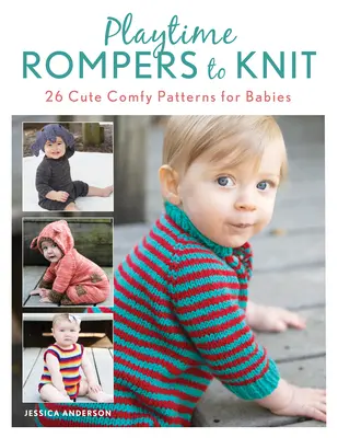 Playtime Rompers to Knit: 25 uroczych, wygodnych wzorów dla niemowląt plus 2 pasujące do nich spódniczki dla lalek - Playtime Rompers to Knit: 25 Cute Comfy Patterns for Babies Plus 2 Matching Doll Rompers