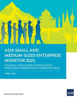 Asia Small and Medium-Sized Enterprise Monitor 2021: Tom III - Digitalizacja mikrofinansowania w Bangladeszu: Wnioski z badania podstawowego - Asia Small and Medium-Sized Enterprise Monitor 2021: Volume III-Digitalizing Microfinance in Bangladesh: Findings from the Baseline Survey