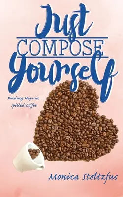 Just Compose Yourself: Odnajdywanie nadziei w rozlanej kawie - Just Compose Yourself: Finding Hope in Spilled Coffee