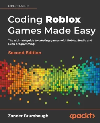 Kodowanie Roblox Games Made Easy - druga edycja: Kompletny przewodnik po tworzeniu gier za pomocą Roblox Studio i programowania Lua - Coding Roblox Games Made Easy - Second edition: The ultimate guide to creating games with Roblox Studio and Luau programming