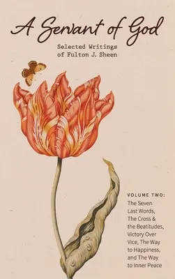 Sługa Boży: Wybrane pisma Fultona J. Sheena: Volume Two: The Seven Last Words, The Cross & the Beatitudes, Victory Over Vice, - A Servant of God: Selected Writings of Fulton J. Sheen: Volume Two: The Seven Last Words, The Cross & the Beatitudes, Victory Over Vice,