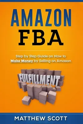 Amazon FBA: Przewodnik krok po kroku, jak zarabiać pieniądze sprzedając na Amazon - Amazon FBA: Step by Step Guide on How to Make Money by Selling on Amazon