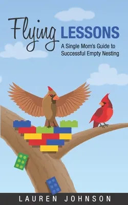 Lekcje latania: Przewodnik samotnej matki po udanym pustym gniazdowaniu - Flying Lessons: A Single Mom's Guide to Successful Empty Nesting