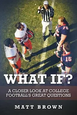 Co jeśli? Bliższe spojrzenie na wielkie pytania futbolu uniwersyteckiego - What If?: A closer look at college football's great questions