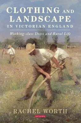 Odzież i krajobraz w wiktoriańskiej Anglii: Strój klasy robotniczej i życie na wsi - Clothing and Landscape in Victorian England: Working-Class Dress and Rural Life