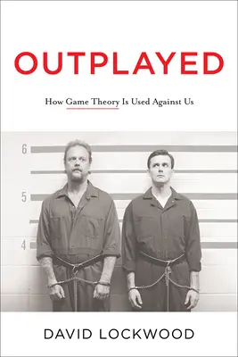 Outplayed: Jak teoria gier jest wykorzystywana przeciwko nam - Outplayed: How Game Theory Is Used Against Us