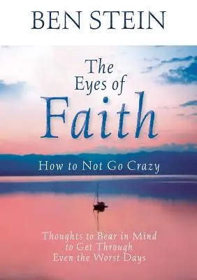 Oczy wiary: Jak nie zwariować: Myśli, o których należy pamiętać, aby przetrwać nawet najgorsze dni - The Eyes of Faith: How to Not Go Crazy: Thoughts to Bear in Mind to Get Through Even the Worst Days