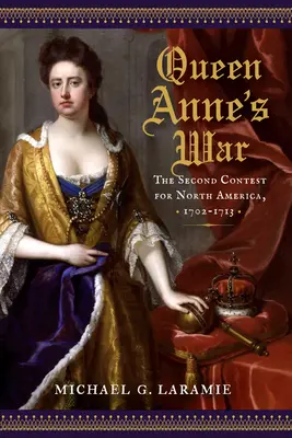 Wojna królowej Anny: Druga rywalizacja o Amerykę Północną, 1702-1713 - Queen Anne's War: The Second Contest for North America, 1702-1713