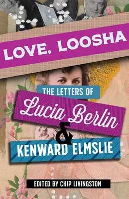 Love, Loosha: Listy Lucii Berlin i Kenwarda Elmsliego - Love, Loosha: The Letters of Lucia Berlin and Kenward Elmslie