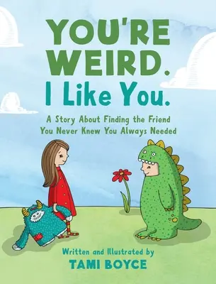 Jesteś dziwny. Lubię cię..: Opowieść o znalezieniu przyjaciela, o którym nigdy nie wiedziałeś, że jest ci potrzebny - You're Weird. I Like You.: A Story About Finding the Friend You Never Knew You Always Needed