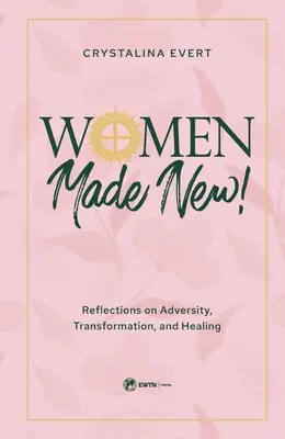 Women Made New: Refleksje na temat przeciwności losu, transformacji i uzdrowienia - Women Made New: Reflections on Adversity, Transformation, and Healing