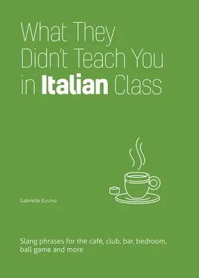 Czego nie nauczyli cię na lekcjach włoskiego: Slangowe zwroty dla kawiarni, klubu, baru, sypialni, gry w piłkę i nie tylko - What They Didn't Teach You in Italian Class: Slang Phrases for the Cafe, Club, Bar, Bedroom, Ball Game and More