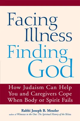 W obliczu choroby, znajdując Boga: Jak judaizm może pomóc tobie i opiekunom radzić sobie, gdy zawodzi ciało lub duch - Facing Illness, Finding God: How Judaism Can Help You and Caregivers Cope When Body or Spirit Fails