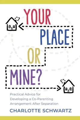 Twoje miejsce czy moje? Praktyczne porady dotyczące tworzenia porozumienia o współrodzicielstwie po separacji - Your Place or Mine?: Practical Advice for Developing a Co-Parenting Arrangement After Separation