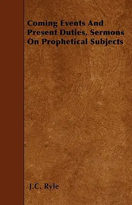 Nadchodzące wydarzenia i obecne obowiązki, kazania na tematy prorocze - Coming Events And Present Duties, Sermons On Prophetical Subjects