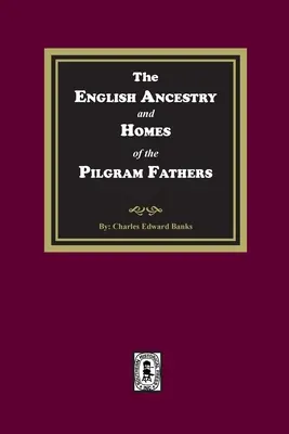 Angielskie pochodzenie i domy Ojców Pielgrzymów - The English Ancestry and Homes of the Pilgrim Fathers