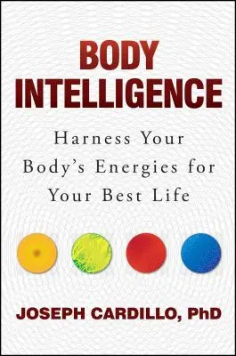 Inteligencja ciała: Wykorzystaj energię swojego ciała, by cieszyć się najlepszym życiem - Body Intelligence: Harness Your Body's Energies for Your Best Life