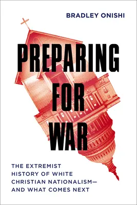 Przygotowania do wojny: Ekstremistyczna historia białego chrześcijańskiego nacjonalizmu - i co dalej? - Preparing for War: The Extremist History of White Christian Nationalism--And What Comes Next