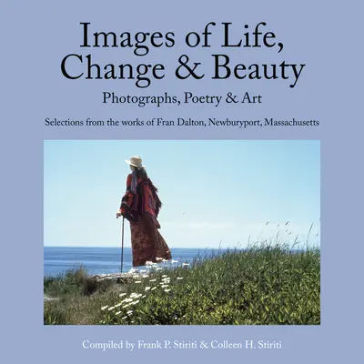 Obrazy życia, zmian i piękna: Fotografie, poezja i sztuka - wybrane dzieła Fran Dalton, Newburyport, Massachusetts - Images of Life, Change & Beauty: Photographs, Poetry & Art - Selections from the Works of Fran Dalton, Newburyport, Massachusetts