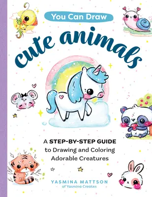 You Can Draw Cute Animals: Przewodnik krok po kroku po rysowaniu i kolorowaniu uroczych stworzeń - You Can Draw Cute Animals: A Step-By-Step Guide to Drawing and Coloring Adorable Creatures