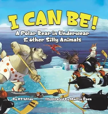 Mogę być! Niedźwiedź polarny w bieliźnie i inne głupie zwierzęta - I Can Be!: A Polar Bear in Underwear & Other Silly Animals