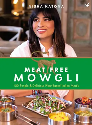 Mowgli bez mięsa: proste i pyszne indyjskie posiłki na bazie roślin - Meat Free Mowgli: Simple & Delicious Plant-Based Indian Meals