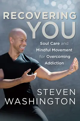 Odzyskując siebie: Pielęgnacja duszy i uważny ruch dla przezwyciężenia uzależnienia - Recovering You: Soul Care and Mindful Movement for Overcoming Addiction
