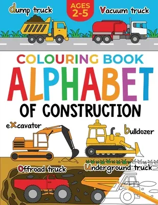 Kolorowanka budowlana dla dzieci: Alfabet budowlany dla dzieci: Koparki, wywrotki, ciężarówki i nie tylko (2-5 lat) - Construction Colouring Book for Children: Alphabet of Construction for Kids: Diggers, Dumpers, Trucks and more (Ages 2-5)