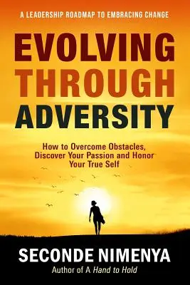 Ewolucja przez przeciwności losu: Jak pokonać przeszkody, odkryć swoją pasję i uhonorować swoje prawdziwe ja - Evolving Through Adversity: How To Overcome Obstacles, Discover Your Passion, and Honor Your True Self