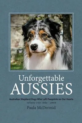 Unforgettable Aussies Volume II: Owczarki australijskie, które zostawiły odciski łap na naszych sercach - Unforgettable Aussies Volume II: Australian Shepherd Dogs Who Left Pawprints on Our Hearts