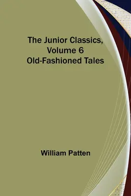 Klasyka młodzieżowa, tom 6: Staroświeckie opowieści - The Junior Classics, Volume 6: Old-Fashioned Tales