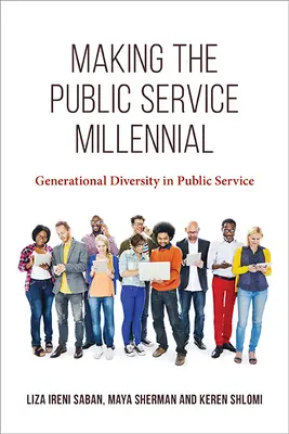 Milenialsi w służbie publicznej: Różnorodność pokoleniowa w służbie publicznej - Making the Public Service Millennial: Generational Diversity in Public Service