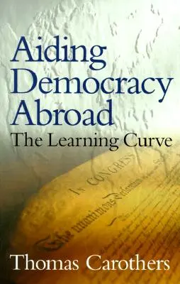 Wspieranie demokracji za granicą: Krzywa uczenia się - Aiding Democracy Abroad: The Learning Curve