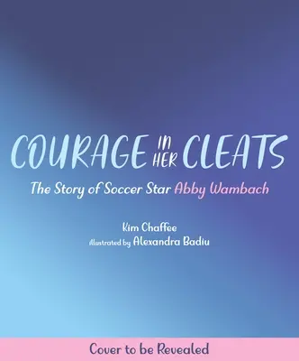 Odwaga w jej butach: Historia gwiazdy piłki nożnej Abby Wambach - Courage in Her Cleats: The Story of Soccer Star Abby Wambach