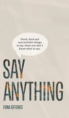 Say Anything: Dobre, miłe i niegłupie rzeczy do powiedzenia, gdy nie wiesz, co powiedzieć. - Say Anything: Good, kind and non-bullshit things to say when you don't know what to say.