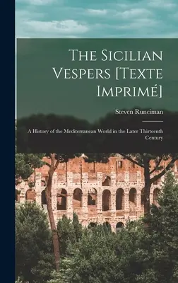 The Sicilian Vespers [Texte Imprim]: a History of the Mediterranean World in the Later Thirteenth Century (Runciman Steven (1903-2000))