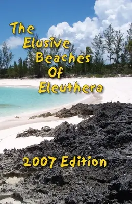 The Elusive Beaches Of Eleuthera 2007 Edition: Twój przewodnik po ukrytych plażach tej wyspy Bahamów, w tym Harbour Island - The Elusive Beaches Of Eleuthera 2007 Edition: Your Guide to the Hidden Beaches of this Bahamas Out-Island including Harbour Island