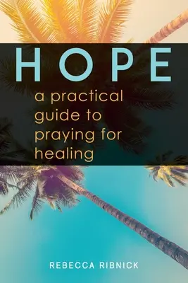 Nadzieja: praktyczny przewodnik po modlitwie o uzdrowienie - Hope: A Practical Guide to Praying for Healing