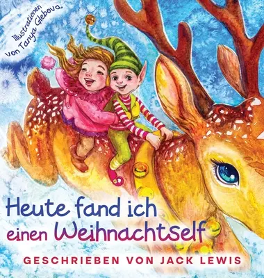 Heute fand ich einen Weihnachtself: Opowieść dla dzieci o przyjaźni i krainie fantazji! - Heute fand ich einen Weihnachtself: Eine zauberhafte Weihnachtsgeschichte fr Kinder ber Freundschaft und die Kraft der Fantasie