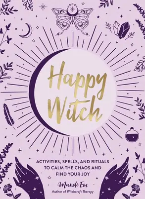 Szczęśliwa czarownica: Aktywności, zaklęcia i rytuały, aby uspokoić chaos i odnaleźć radość - Happy Witch: Activities, Spells, and Rituals to Calm the Chaos and Find Your Joy