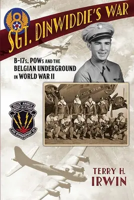 Wojna sierżanta Dinwiddiego: B-17, jeńcy wojenni i belgijskie podziemie podczas II wojny światowej - Sgt. Dinwiddie's War: B-17s, POWs and the Belgian Underground in World War II