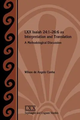 LXX Izajasza 24: 1-26: 6 jako interpretacja i tłumaczenie: Dyskusja metodologiczna - LXX Isaiah 24: 1-26:6 as Interpretation and Translation: A Methodological Discussion