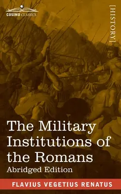 Instytucje wojskowe Rzymian: De Re Militari, wydanie skrócone - The Military Institutions of the Romans: De Re Militari, Abridged Edition