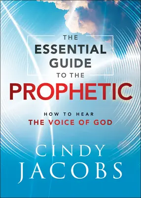 Niezbędny przewodnik po proroctwach: jak usłyszeć głos Boga - The Essential Guide to the Prophetic: How to Hear the Voice of God