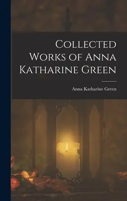 Dzieła zebrane Anny Katharine Green - Collected Works of Anna Katharine Green