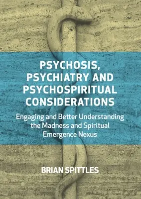 Psychoza, psychiatria i rozważania psychoduchowe: Zaangażowanie i lepsze zrozumienie nexusa szaleństwa i duchowego wynurzenia - Psychosis, Psychiatry and Psychospiritual Considerations: Engaging and Better Understanding the Madness and Spiritual Emergence Nexus