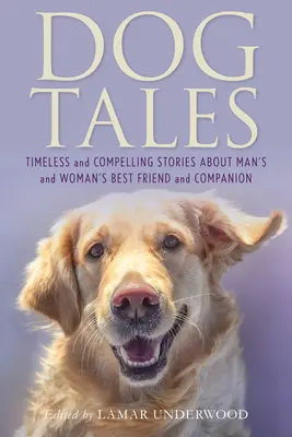 Dog Tales: Ponadczasowe i przekonujące historie o najlepszym przyjacielu i towarzyszu człowieka i kobiety - Dog Tales: Timeless and Compelling Stories about Man's and Woman's Best Friend and Companion