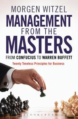 Zarządzanie od mistrzów: Od Konfucjusza do Warrena Buffetta: Dwadzieścia ponadczasowych zasad dla biznesu - Management from the Masters: From Confucius to Warren Buffett Twenty Timeless Principles for Business