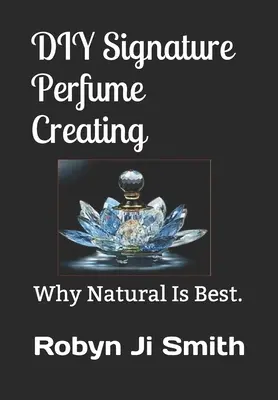 Tworzenie perfum DIY: Dlaczego naturalne są najlepsze. - DIY Signature Perfume Creating: Why Natural Is Best.